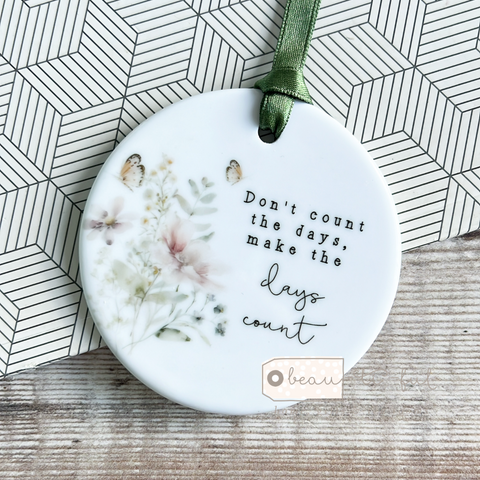 Don’t count the days.... Pastel Floral Ceramic decoration keepsake ornament