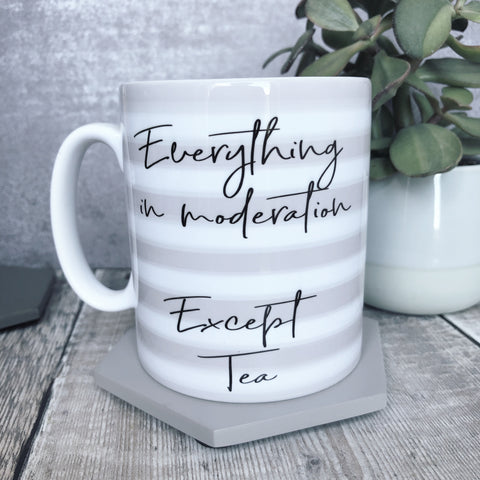 Everything in Moderation Except Tea - Quote Mug