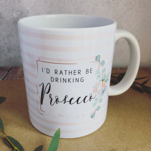 I’d Rather be Drinking Prosecco - Quote Mug - Coffee Mug - Work Mug - Funny Mug - Cup