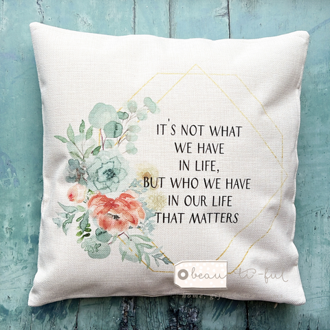 It’s not what we have in life…. Floral Greenery Friendship Cushion