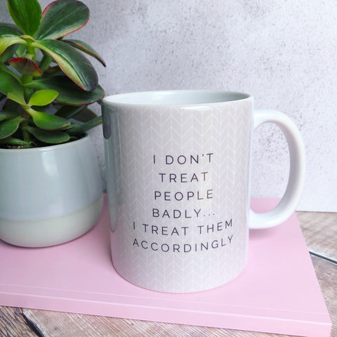 I don’t treat people badly Quote Geometric - Fun Mug Sarcasm