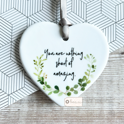 You are nothing short of amazing .... Quote Ceramic Botanical Heart - Keepsake